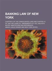 Banking Law of New York; Chapter 2 of the Consolidated Laws and Chapter 10 of 1909, Including All Amendments of 1912, and With Notes, Annotations and References,1459081234,9781459081239