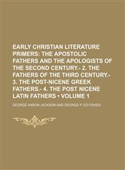 Early Christian Literature Primers (Volume 1); The Apostolic Fathers and the Apologists of the Second Century.- 2. the Fathers of the Third Century.- 3. the Post-Nicene Greek Fathers.- 4. the Post Nicene Latin Fathers,115405120X,9781154051209