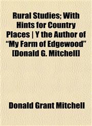 Rural Studies; With Hints for Country Places | Y the Author of "My Farm of Edgewood" [Donald G. Mitchell],1154838471,9781154838473