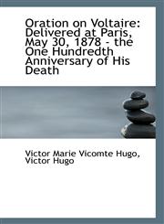 Oration on Voltaire Delivered at Paris, May 30, 1878 - the One Hundredth Anniversary of His Death,1113392770,9781113392770