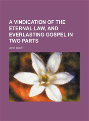 Vindication of the Eternal Law and Everlasting Gospel; In Two Parts,115032757X,9781150327575