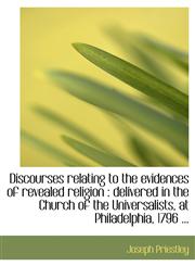 Discourses relating to the evidences of revealed religion delivered in the Church of the Universal,1116667789,9781116667783