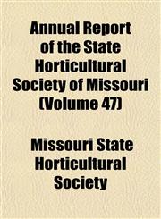 Annual Report of the State Horticultural Society of Missouri (Volume 47),1154629953,9781154629958