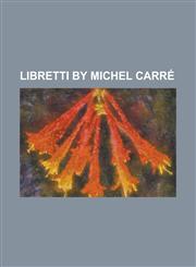 Libretti by Michel Carre Dinorah, Faust (Opera), Hamlet (Opera), La Colombe, La Reine de Saba, La Rose de Saint-Flour, La Statue, Les Noces de,1157084400,9781157084402