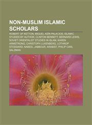 Non-Muslim Islamic scholars Robert of Ketton, Miguel Asín Palacios, Islamic studies by author, Clinton Bennett, Bernard Lewis,1156549035,9781156549032