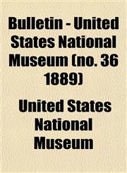 Bulletin - United States National Museum (no. 36 1889),1153309203,9781153309202