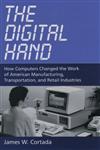 The Digital Hand How Computers Changed the Work of American Manufacturing, Transportation, and Retail Industries,0195165888,9780195165883