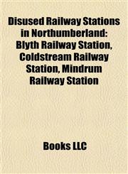 Disused Railway Stations in Northumberland Blyth Railway Station, Coldstream Railway Station, Mindrum Railway Station,1155899873,9781155899879