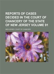 Reports of cases decided in the Court of Chancery of the state of New Jersey Volume 91,1154244512,9781154244519
