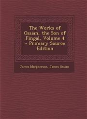 Works of Ossian, the Son of Fingal, Volume 4,1287396100,9781287396109