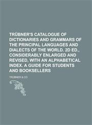 Trubner's Catalogue of Dictionaries and Grammars of the Principal Languages and Dialects of the World. 2D Ed., Considerably Enlarged and Revised, with,1152812483,9781152812482