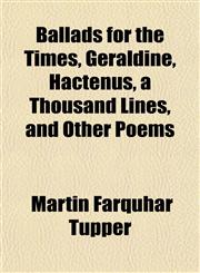 Ballads for the Times, Geraldine, Hactenus, a Thousand Lines, and Other Poems,1152499068,9781152499065