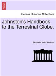 Johnston's Handbook to the Terrestrial Globe.,1241502943,9781241502942
