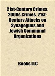 21st-Century Crimes 2000s Crimes, 21st-Century Attacks on Synagogues and Jewish Communal Organizations,1158101171,9781158101177