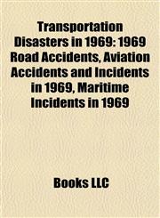 Transportation Disasters in 1969 1969 Road Accidents, Aviation Accidents and Incidents in 1969, Maritime Incidents in 1969,1157967914,9781157967910