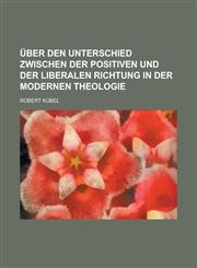 Uber Den Unterschied Zwischen Der Positiven Und Der Liberalen Richtung in Der Modernen Theologie,115348997X,9781153489973