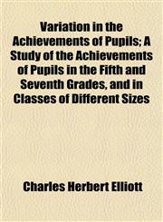 Variation in the Achievements of Pupils; A Study of the Achievements of Pupils in the Fifth and Seventh Grades, and in Classes of Different Sizes,1152099647,9781152099647