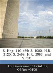 S. Hrg. 110-469 S. 1080, H.R. 2120, S. 2494, H.R. 2963, and S. 531,129402292X,9781294022923