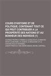 Cours D'Histoire Et de Politique, Contenant Tout Ce Qui Peut Contribuer a la Prosperite Des Nations Et Au Bonheur Des Individus; Ouvrage Propre a Form,1234297019,9781234297015