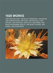 1926 works 1926 architecture, 1926 ballet premieres, 1926 books, 1926 compositions, 1926 films, 1926 musicals, 1926 operas, 1926 paintings,1156758831,9781156758830