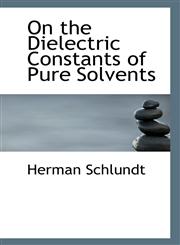 On the Dielectric Constants of Pure Solvents,1110963408,9781110963409