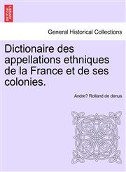 Dictionaire des appellations ethniques de la France et de ses colonies.,1241405247,9781241405243