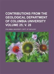Contributions from the Geological Department of Columbia University Volume 25; v. 28,1236988280,9781236988287