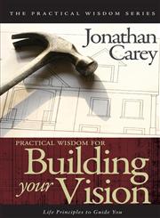 Practical Wisdom for Building Your Vision Life Principles to Guide You,1602479119,9781602479111