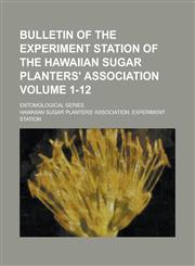 Bulletin of the Experiment Station of the Hawaiian Sugar Planters' Association; Entomological series Volume 1-12,1236924118,9781236924117