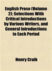 English Prose (Volume 2); Selections With Critical Introductions by Various Writers, and General Introductions to Each Period,1152651897,9781152651890