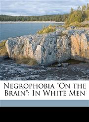 Negrophobia "On the Brain" In White Men,1149659750,9781149659755