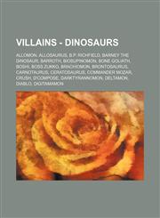 Villains - Dinosaurs Allomon, Allosaurus, B.P. Richfield, Barney the Dinosaur, Barroth, BioSupinomon, Bone Goliath, Boshi, Boss Zukko, Brachiomon, Brontosaurus, Carnotaurus, Ceratosaurus, Commander Mozar, Crush, D'Compose, DarkTyrannomon, Deltamon, Diabl,1234782510,9781234782511
