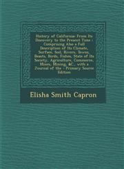 History of California From Its Discovery to the Present Time ; Comprising Also a Full Description of Its Climate, Surface, Soil, Rivers, Towns, Beasts, Birds, Fishes, State of Its Society, Agriculture, Commerce, Mines, Mining, &C., with a Journal of the,1293297135,9781293297131