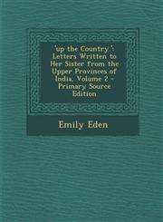 'Up the Country.' Letters Written to Her Sister from the Upper Provinces of India, Volume 2 - Primary Source Edition,1294359541,9781294359548
