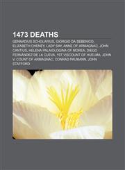 1473 deaths Gennadius Scholarius, Giorgio da Sebenico, Elizabeth Cheney, Lady Say, Anne of Armagnac, John Cantius,1155140524,9781155140520