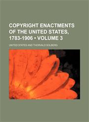 Copyright Enactments of the United States, 1783-1906 (Volume 3),1151113263,9781151113269
