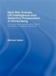 Nazi War Crimes, Us Intelligence and Selective Prosecution at Nuremberg Controversies Regarding the Role of the Office of Strategic Services,1904385818,9781904385813