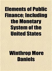 Elements of Public Finance; Including the Monetary System of the United States,1154693104,9781154693102