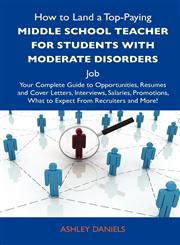 How to Land a Top-Paying Middle School Teacher for Students with Moderate Disorders Job Your Complete Guide to Opportunities, Resumes and Cover Lette,1486124747,9781486124749