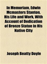In Memoriam, Edwin Mcmasters Stanton, His Life and Work, With Account of Dedication of Bronze Statue in His Native City,1154746216,9781154746211