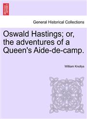 Oswald Hastings; or, the adventures of a Queen's Aide-de-camp.,1241364664,9781241364663