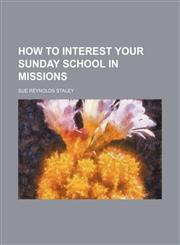 How to interest your Sunday school in missions,1154555542,9781154555547