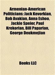 Armenian-American Politicians Jack Kevorkian, Bob Avakian, Anna Eshoo, Jackie Speier, Paul Krekorian, Bill Paparian, George Deukmejian,1155545141,9781155545141