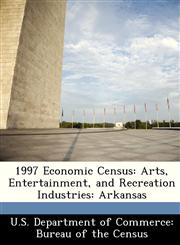 1997 Economic Census Arts, Entertainment, and Recreation Industries: Arkansas,1288435487,9781288435487