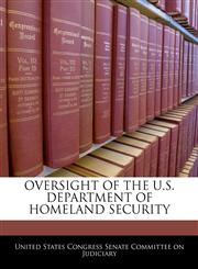 OVERSIGHT OF THE U.S. DEPARTMENT OF HOMELAND SECURITY,1240566611,9781240566617