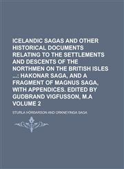 Icelandic Sagas and Other Historical Documents Relating to the Settlements and Descents of the Northmen on the British Isles Volume 2,1234209918,9781234209919