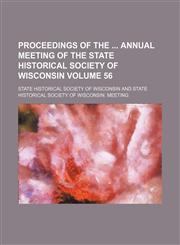 Proceedings of the  annual meeting of the State Historical Society of Wisconsin Volume 56,1236462874,9781236462879