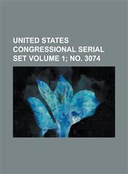 United States Congressional Serial Set Volume 1; No. 3074,1234049163,9781234049164
