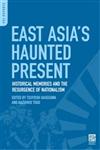 East Asia's Haunted Present Historical Memories and the Resurgence of Nationalism,0313356122,9780313356124