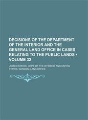 Decisions of the Department of the Interior and the General Land Office in Cases Relating to the Public Lands (Volume 32 ),1235808777,9781235808777